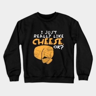 I Just Really Like Cheese, OK? Crewneck Sweatshirt